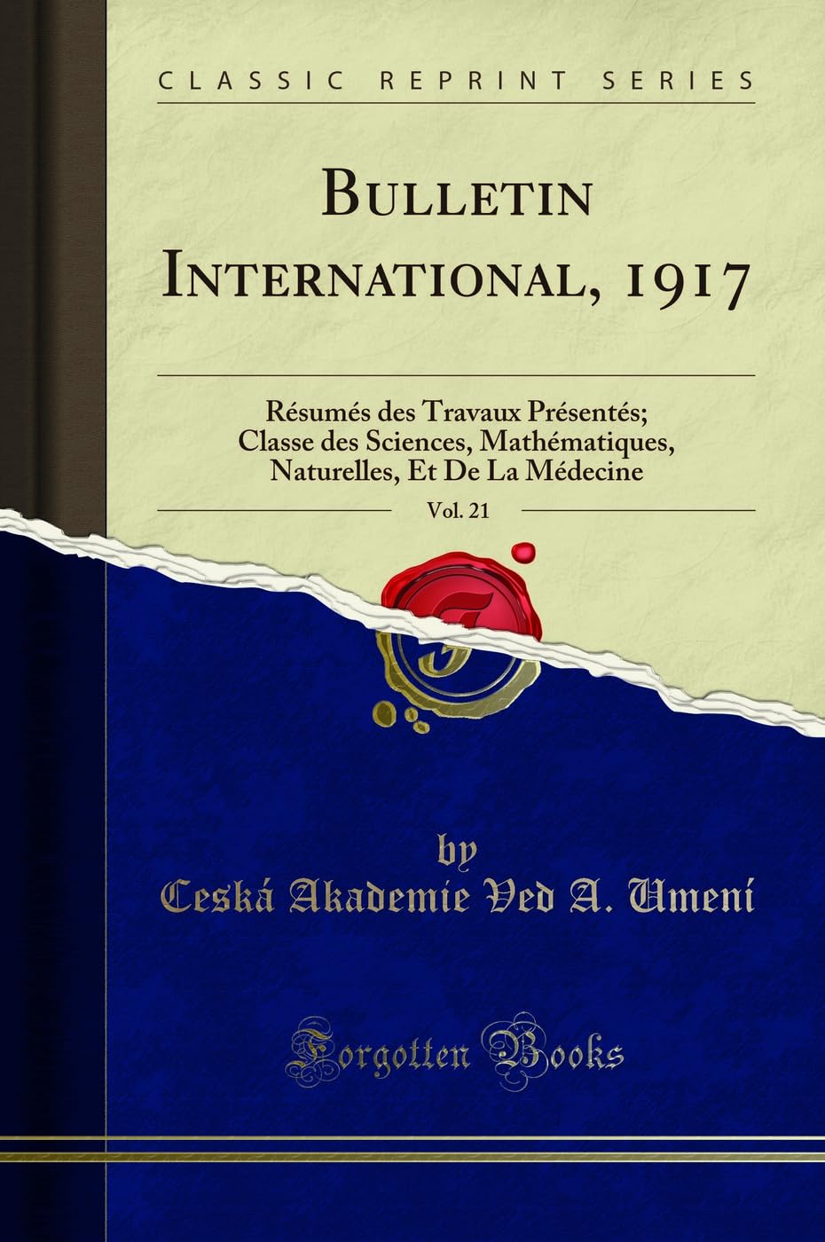Bulletin International, 1917, Vol. 21 (Classic Reprint): Résumés des Travaux Présentés; Classe des Sciences, Mathématiques, Naturelles, Et De La ... Et de la Médecine (Classic Reprint) Mathematics