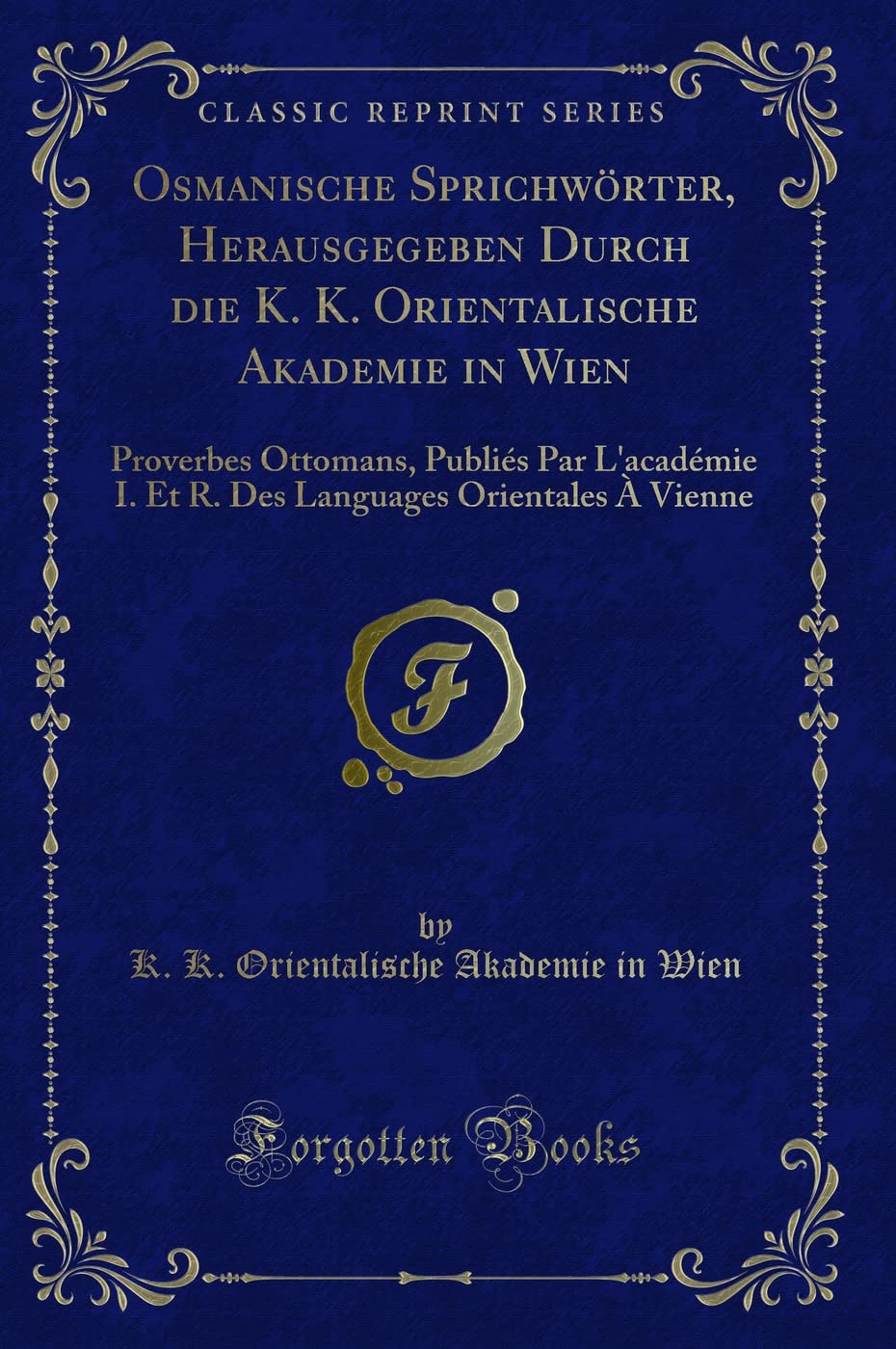 Osmanische Sprichwörter, Herausgegeben Durch die K. K. Orientalische Akademie in Wien: Proverbes Ottomans, Publiés Par L'académie I. Et R. Des Languages Orientales À Vienne (Classic Reprint) Drama