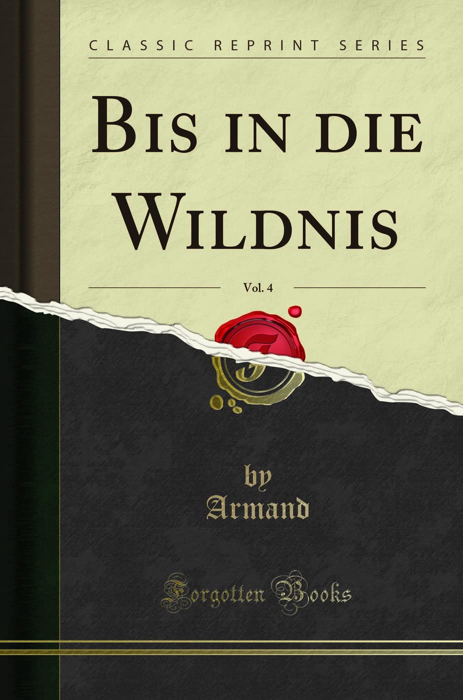 Bis in Die Wildnis, Vol. 4 (Classic Reprint) Social Sciences