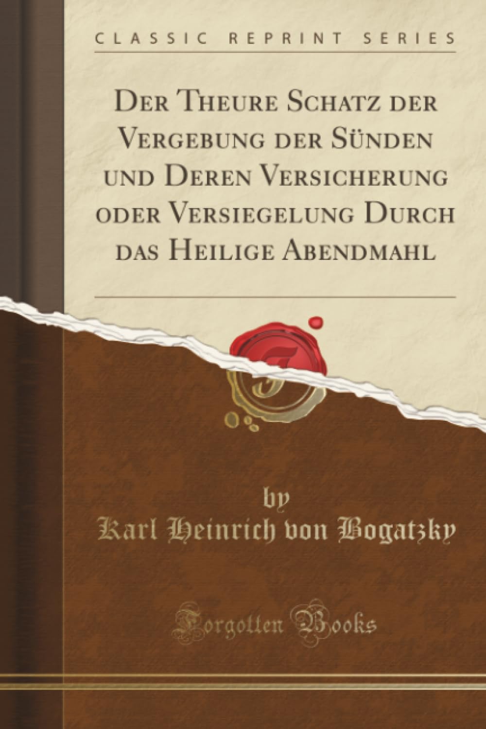 Der Theure Schatz der Vergebung der Sünden und Deren Versicherung oder Versiegelung Durch das Heilige Abendmahl (Classic Reprint) Business, Finance & Career