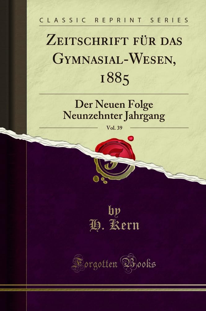 Zeitschrift für das Gymnasial-Wesen, 1885, Vol. 39: Der Neuen Folge Neunzehnter Jahrgang (Classic Reprint) Learning & Reference