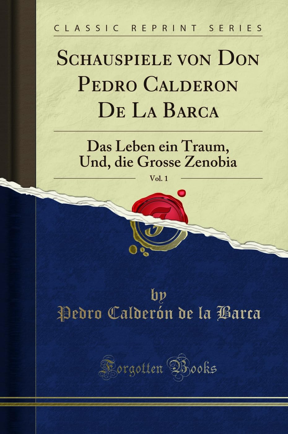 Schauspiele von Don Pedro Calderon De La Barca, Vol. 1: Das Leben ein Traum, Und, die Grosse Zenobia (Classic Reprint) Social Sciences