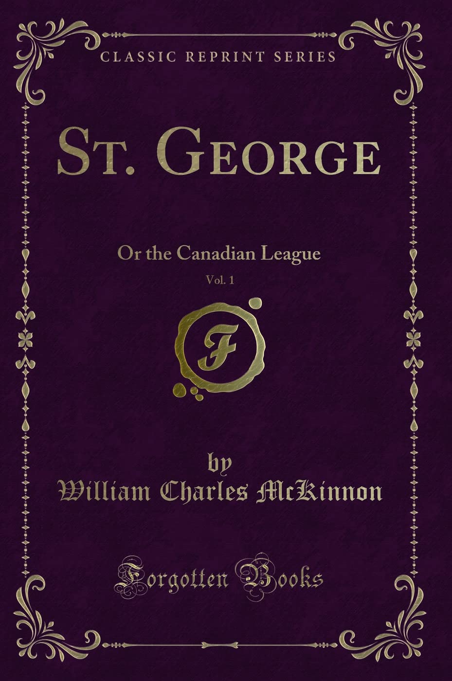 St. George, Vol. 1: Or the Canadian League (Classic Reprint) book