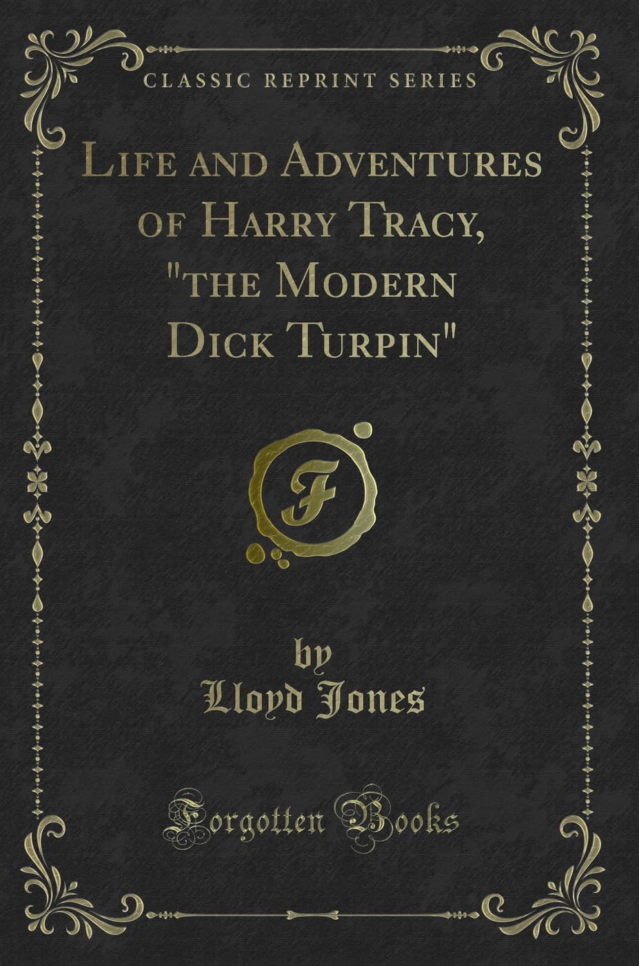Life and Adventures of Harry Tracy, "the Modern Dick Turpin" (Classic Reprint) book