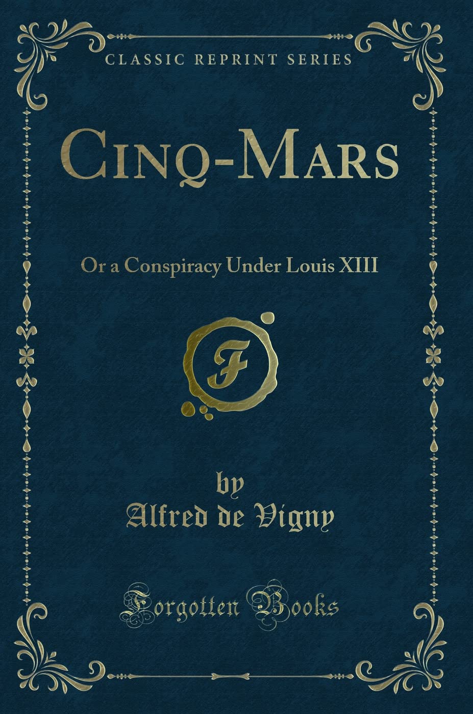 Cinq-Mars: Or a Conspiracy Under Louis XIII (Classic Reprint) Contemporary literature