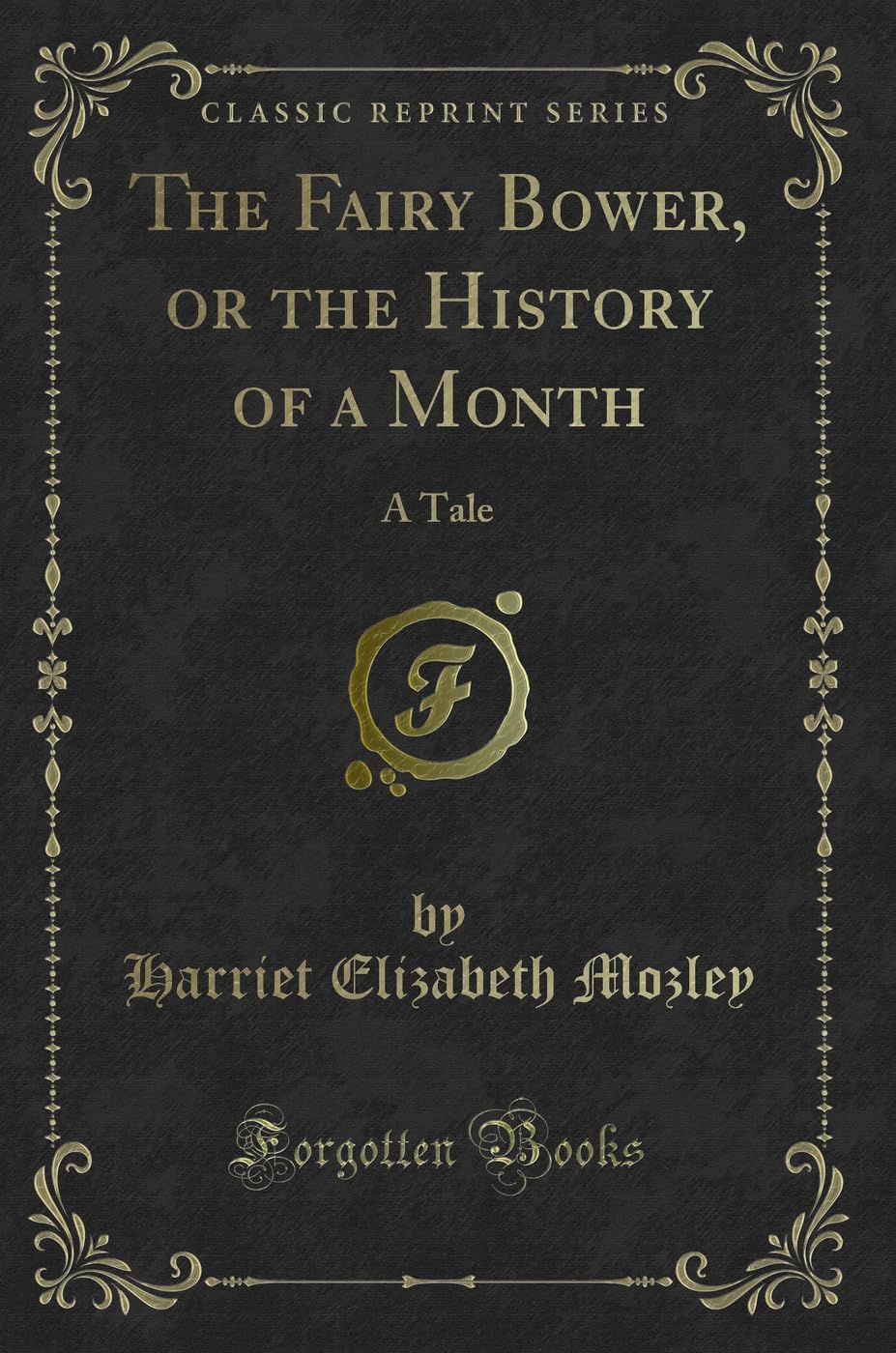 The Fairy Bower, or the History of a Month: A Tale (Classic Reprint) Novels & Short Stories
