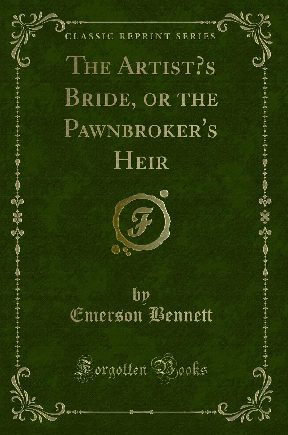 The Artist's Bride, or the Pawnbroker's Heir (Classic Reprint) Novels & Short Stories