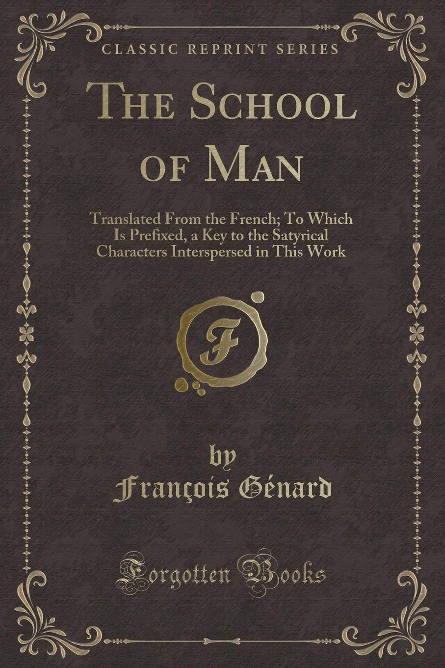The School of Man: Translated From the French; To Which Is Prefixed, a Key to the Satyrical Characters Interspersed in This Work (Classic Reprint) Novels & Short Stories
