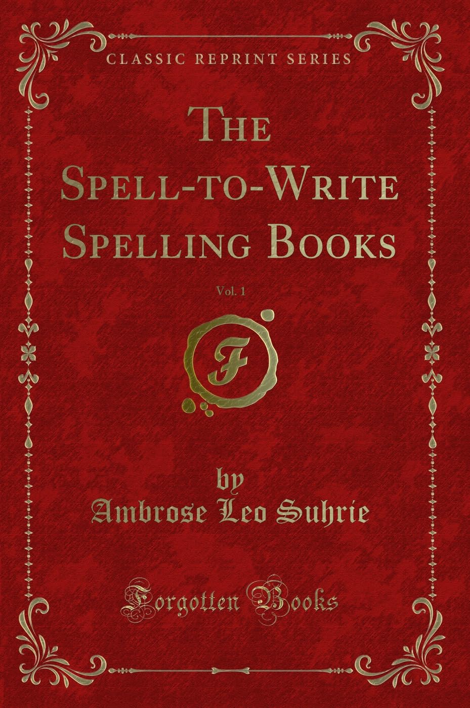 The Spell-to-Write Spelling Books, Vol. 1 (Classic Reprint) Novels & Short Stories