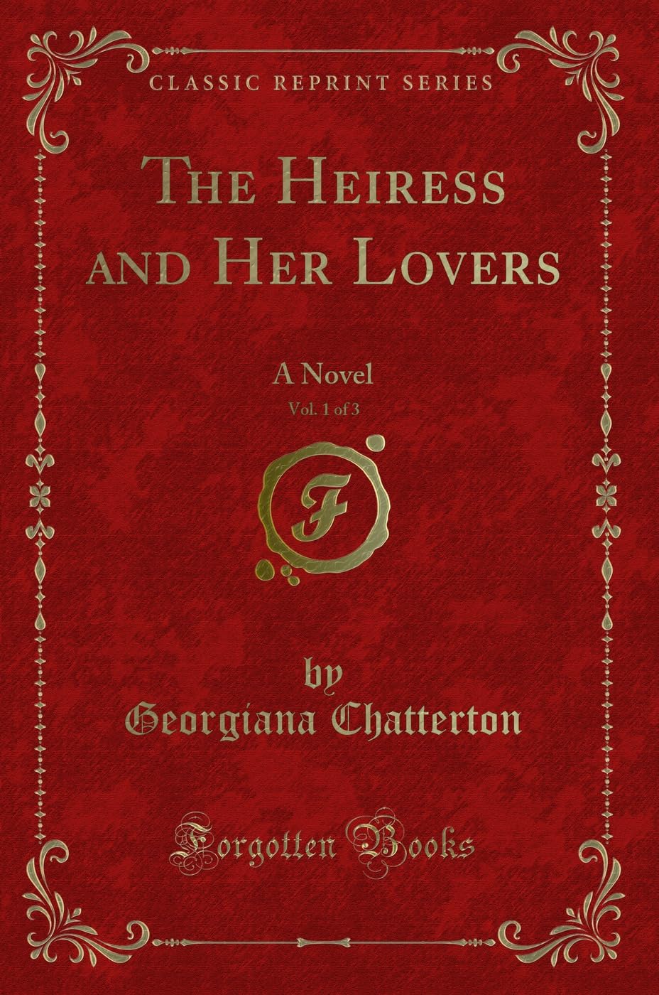 The Heiress and Her Lovers, Vol. 1 of 3: A Novel (Classic Reprint) Novels & Short Stories