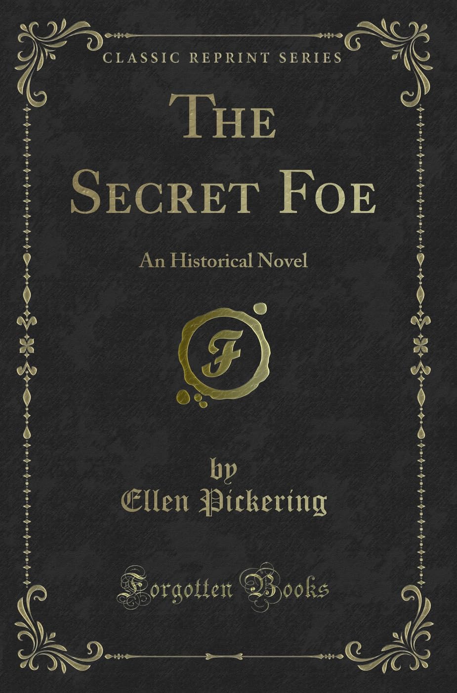 The Secret Foe: An Historical Novel (Classic Reprint) Novels & Short Stories
