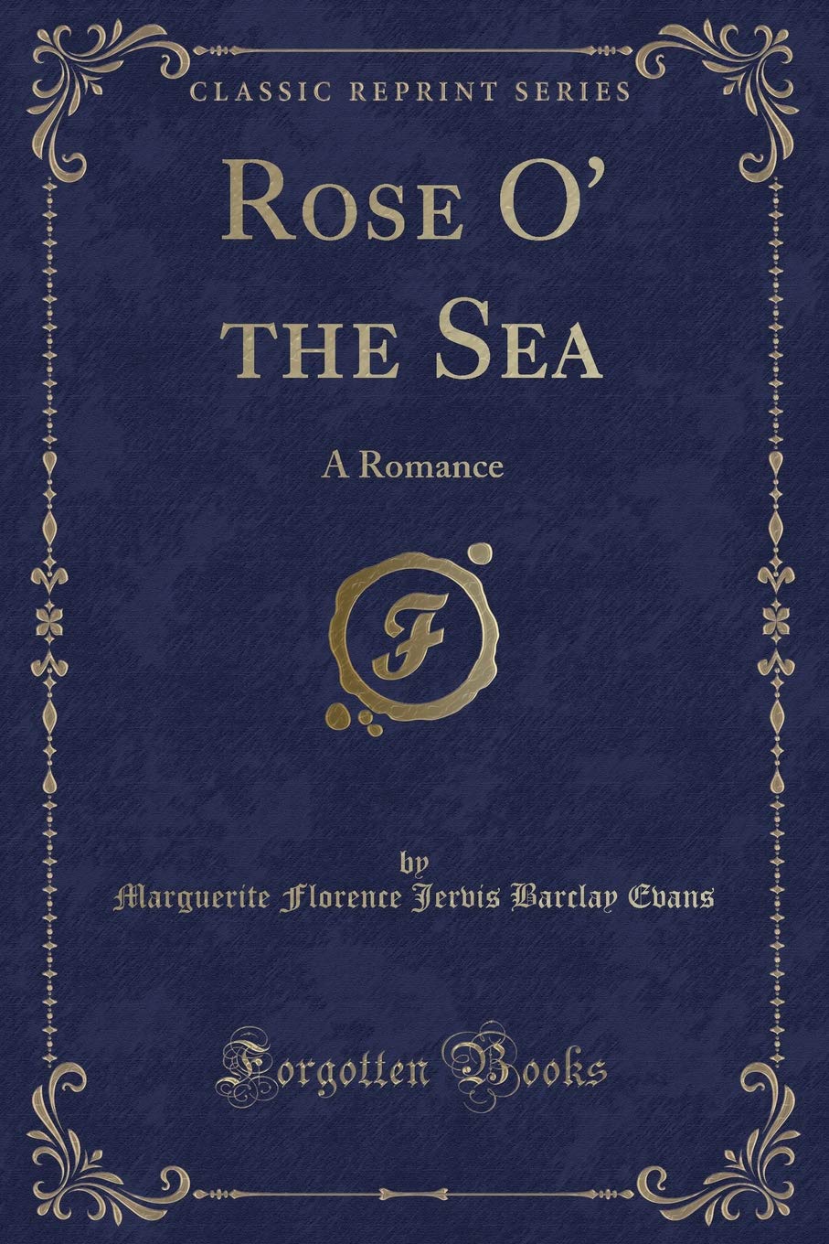 Rose O' the Sea: A Romance (Classic Reprint) book