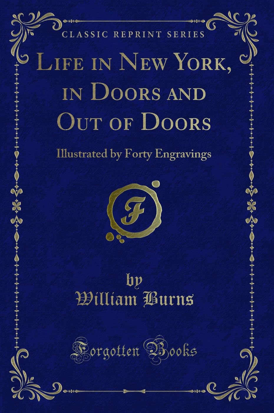 Life in New York, in Doors and Out of Doors: Illustrated by Forty Engravings (Classic Reprint) Novels & Short Stories