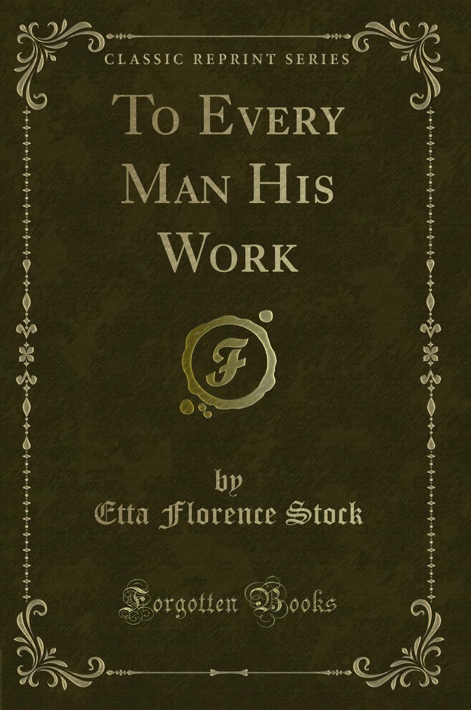 To Every Man His Work (Classic Reprint) Novels & Short Stories