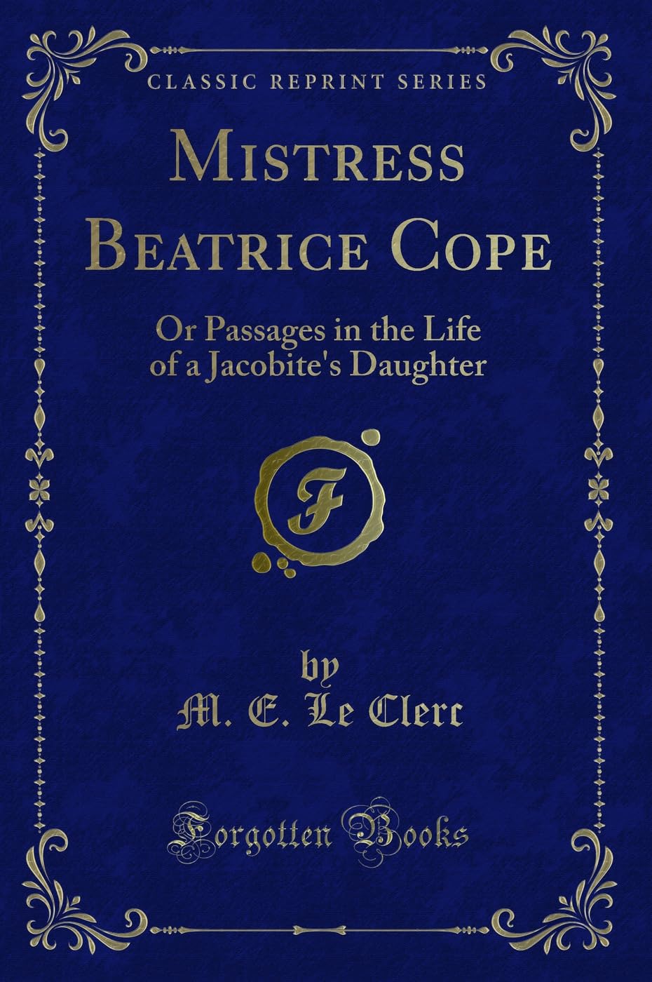 Mistress Beatrice Cope: Or Passages in the Life of a Jacobite's Daughter (Classic Reprint) Contemporary literature