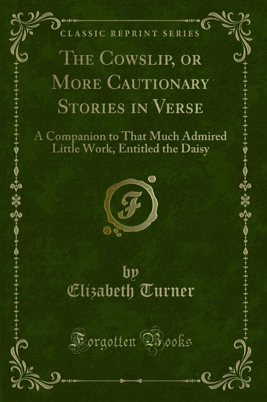 The Cowslip, or More Cautionary Stories in Verse: A Companion to That Much Admired Little Work, Entitled the Daisy (Classic Reprint) Novels & Short Stories