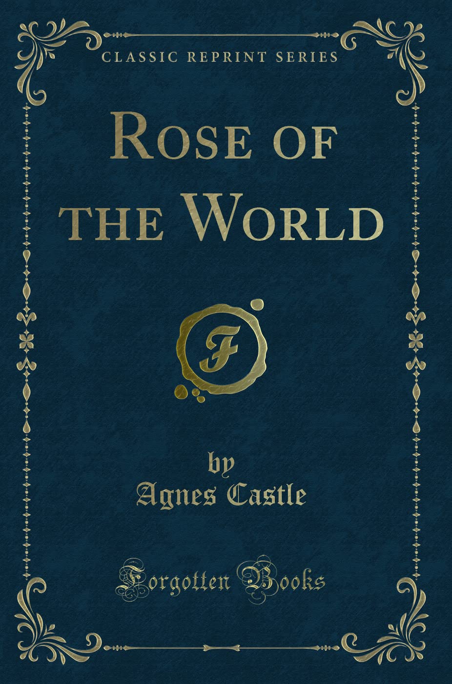 Rose of the World (Classic Reprint) Novels & Short Stories