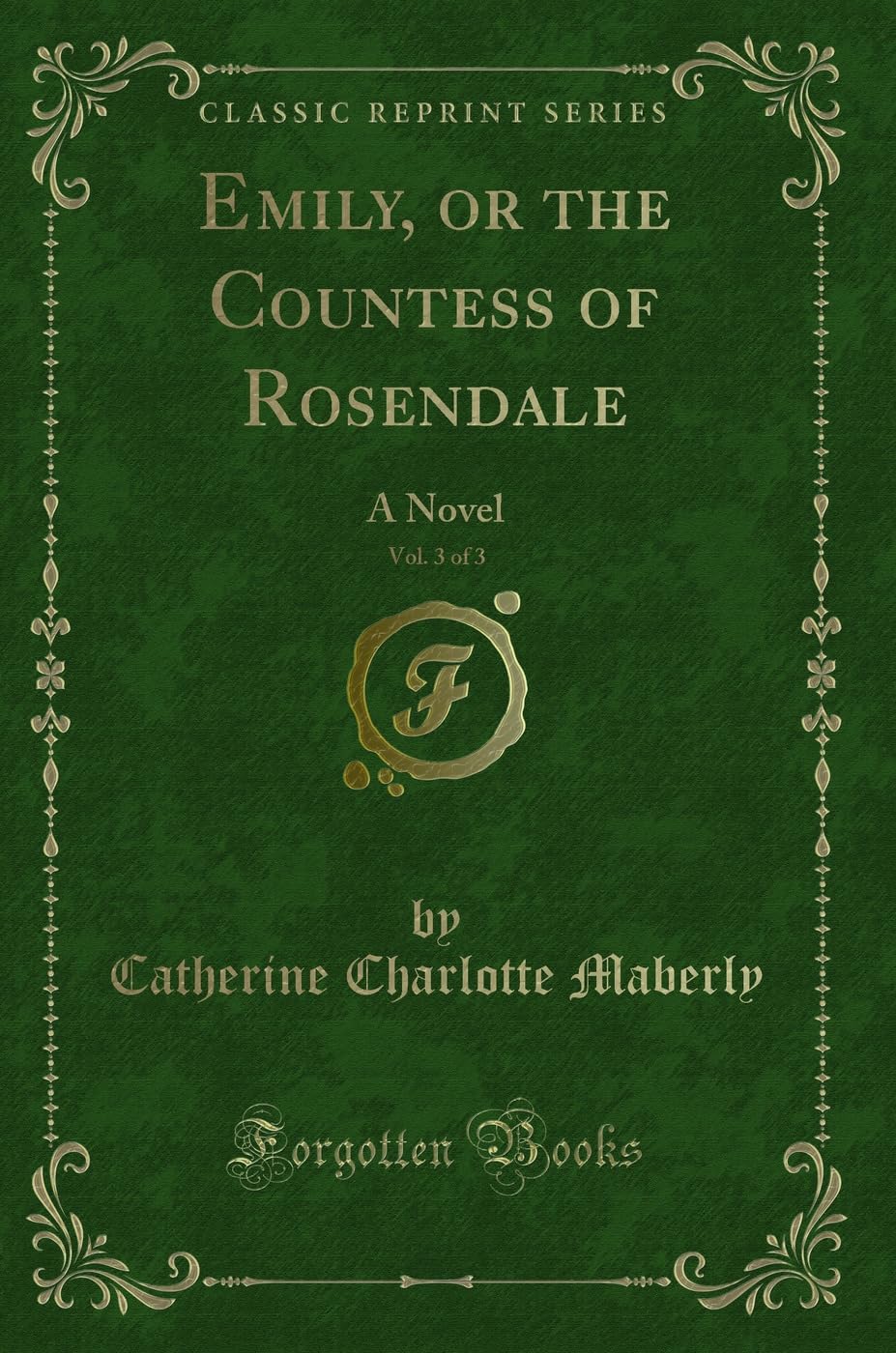 Emily, or the Countess of Rosendale, Vol. 3 of 3: A Novel (Classic Reprint) Contemporary literature