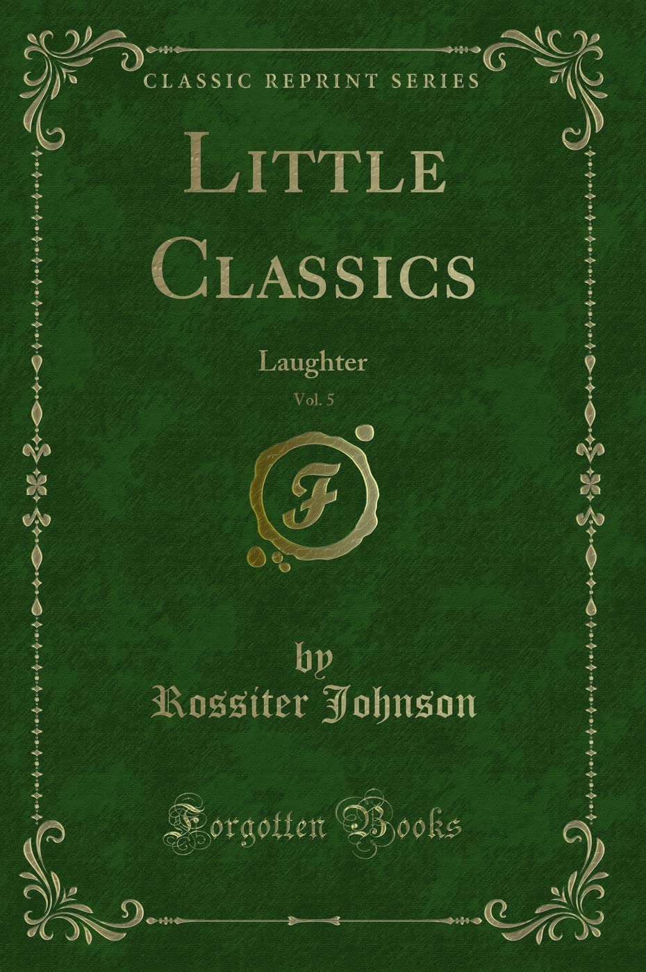 Little Classics, Vol. 5: Laughter (Classic Reprint) Novels & Short Stories