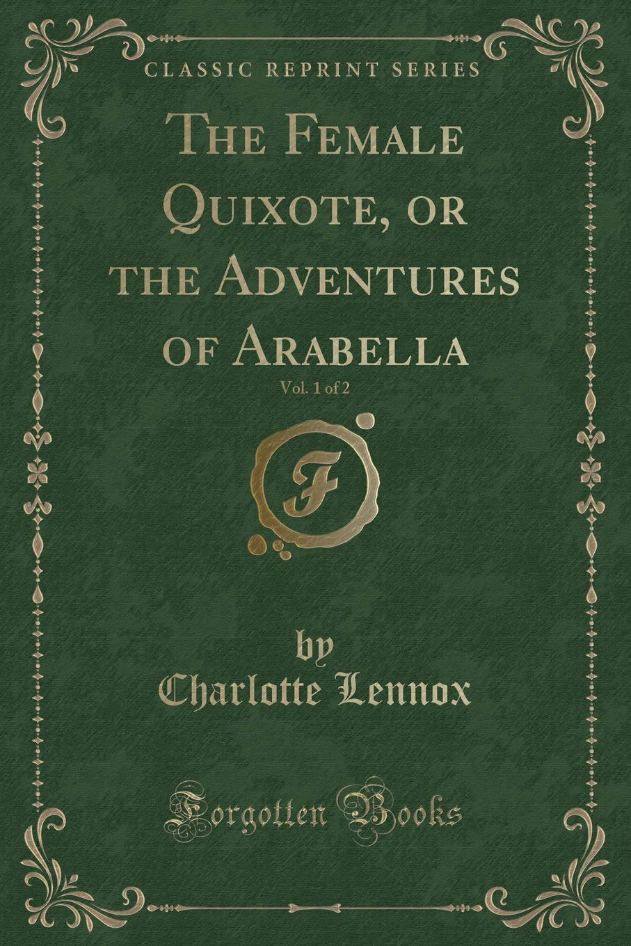 The Female Quixote, or the Adventures of Arabella, Vol. 1 of 2 (Classic Reprint) Novels & Short Stories