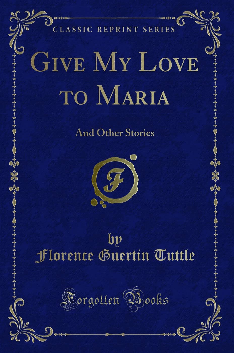 Give My Love to Maria: And Other Stories (Classic Reprint) Novels & Short Stories