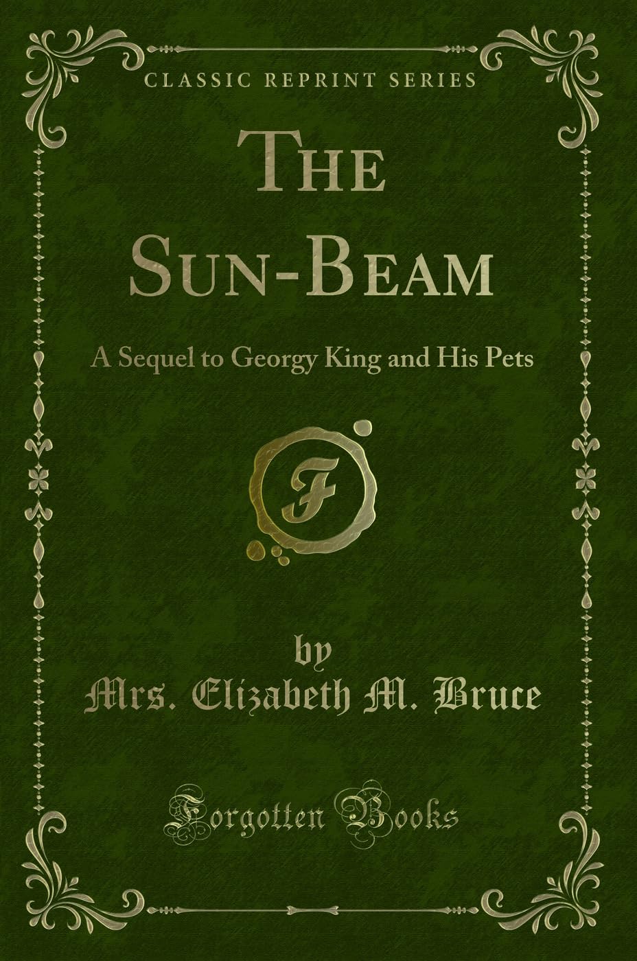 The Sun-Beam: A Sequel to Georgy King and His Pets (Classic Reprint) Novels & Short Stories