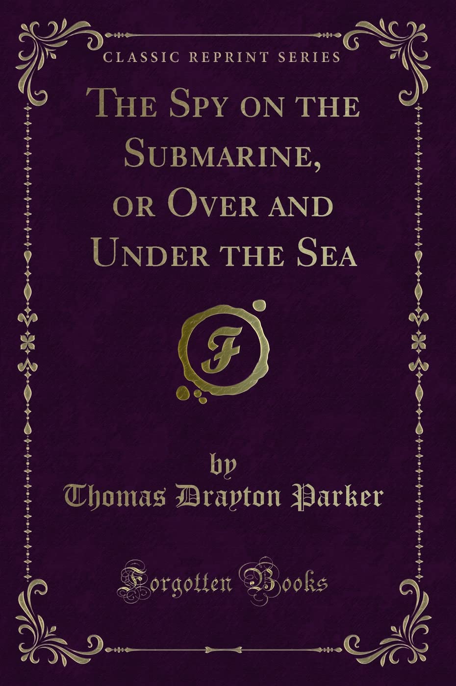 The Spy on the Submarine, or Over and Under the Sea (Classic Reprint) Novels & Short Stories