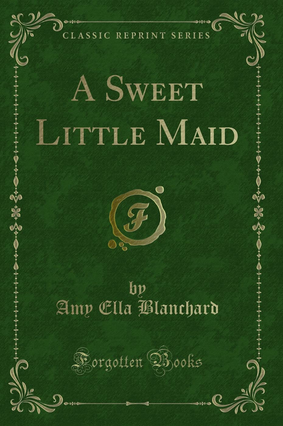 A Sweet Little Maid (Classic Reprint) Novels & Short Stories