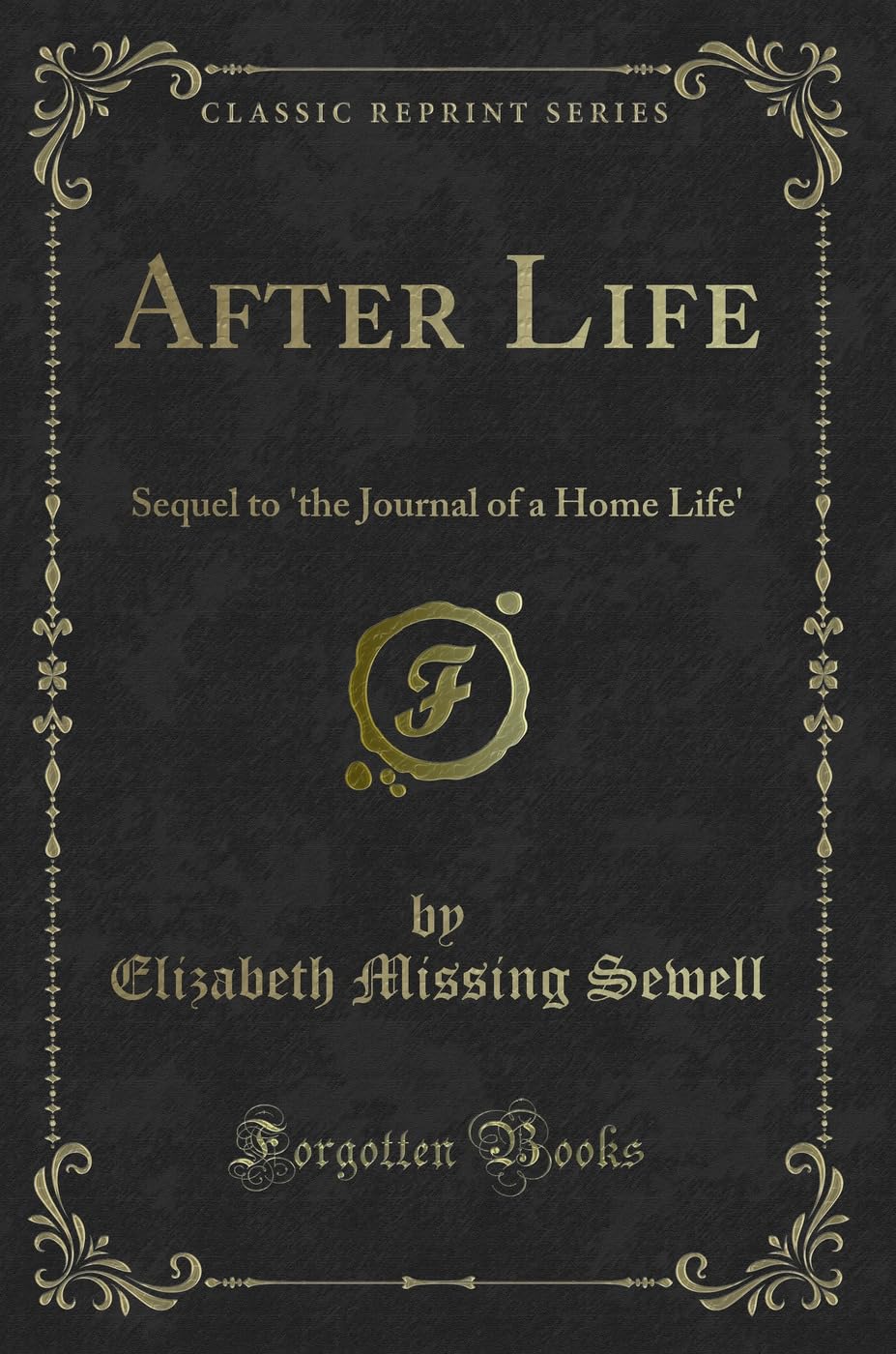 After Life: Sequel to 'the Journal of a Home Life' (Classic Reprint) Novels & Short Stories