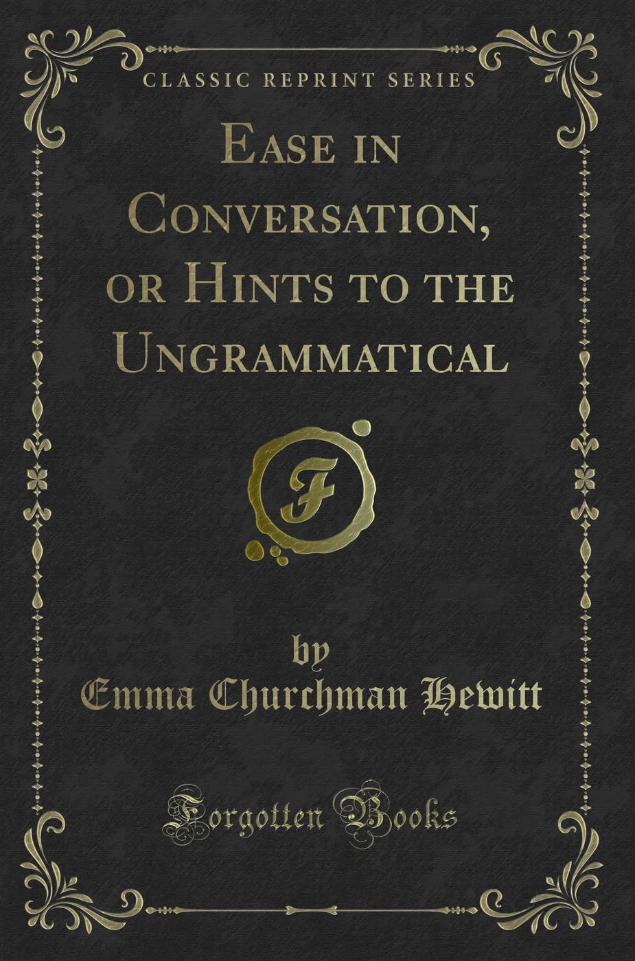 Ease in Conversation, or Hints to the Ungrammatical (Classic Reprint) Novels & Short Stories