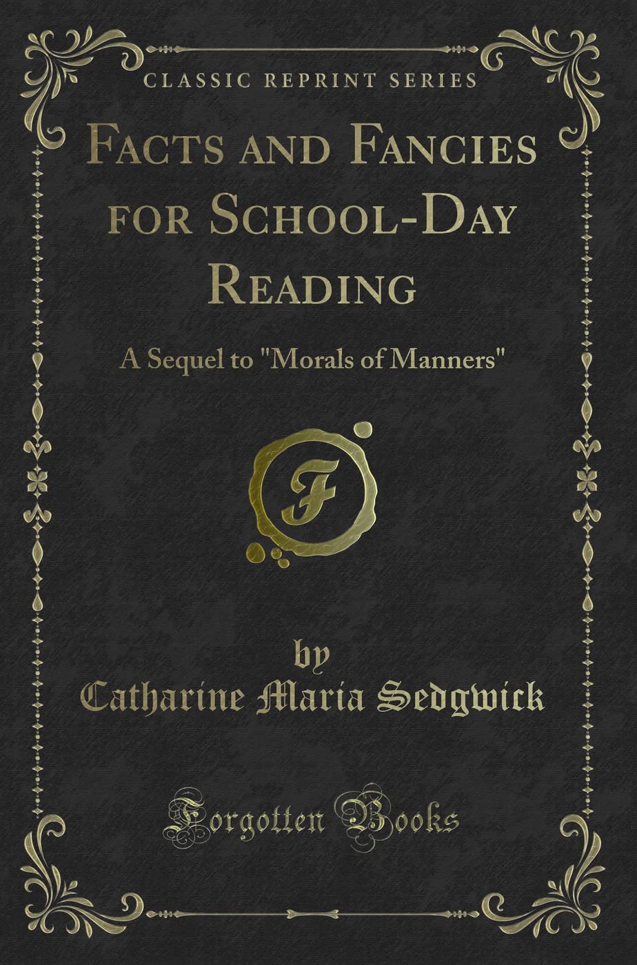 Facts and Fancies for School-Day Reading: A Sequel to Morals of Manners (Classic Reprint) Novels & Short Stories
