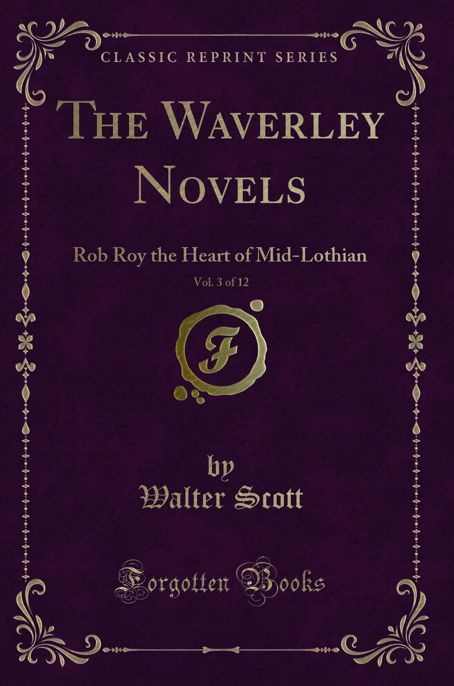 The Waverley Novels, Vol. 3 of 12: Rob Roy the Heart of Mid-Lothian (Classic Reprint) Action & Adventure
