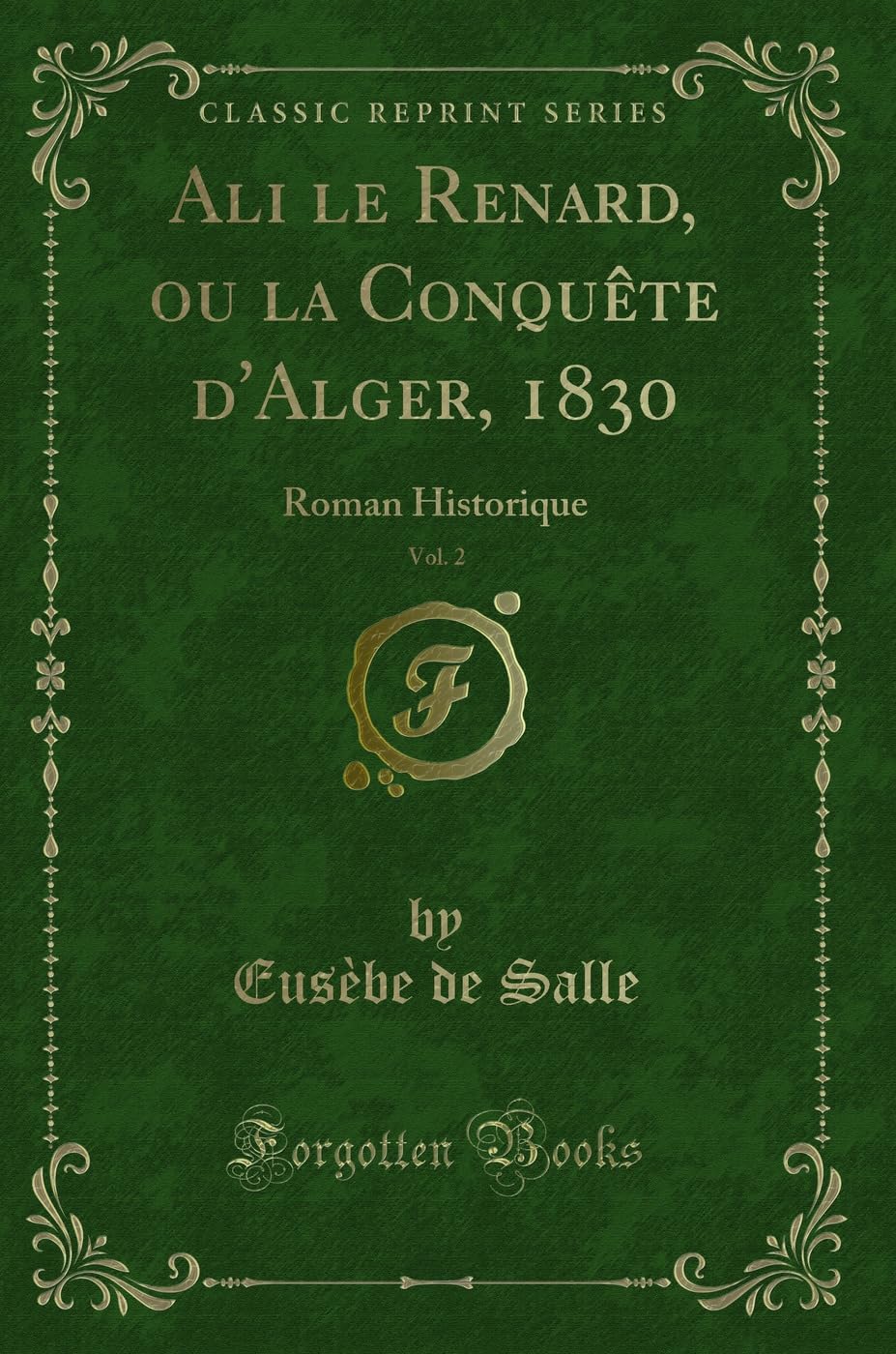 Ali le Renard, ou la Conquête d'Alger, 1830, Vol. 2: Roman Historique (Classic Reprint) Action & Adventure