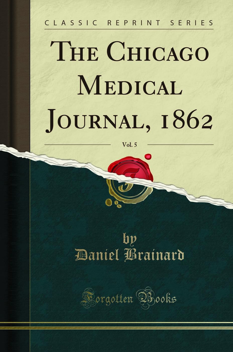 The Chicago Medical Journal, 1862, Vol. 5 (Classic Reprint) Medicine