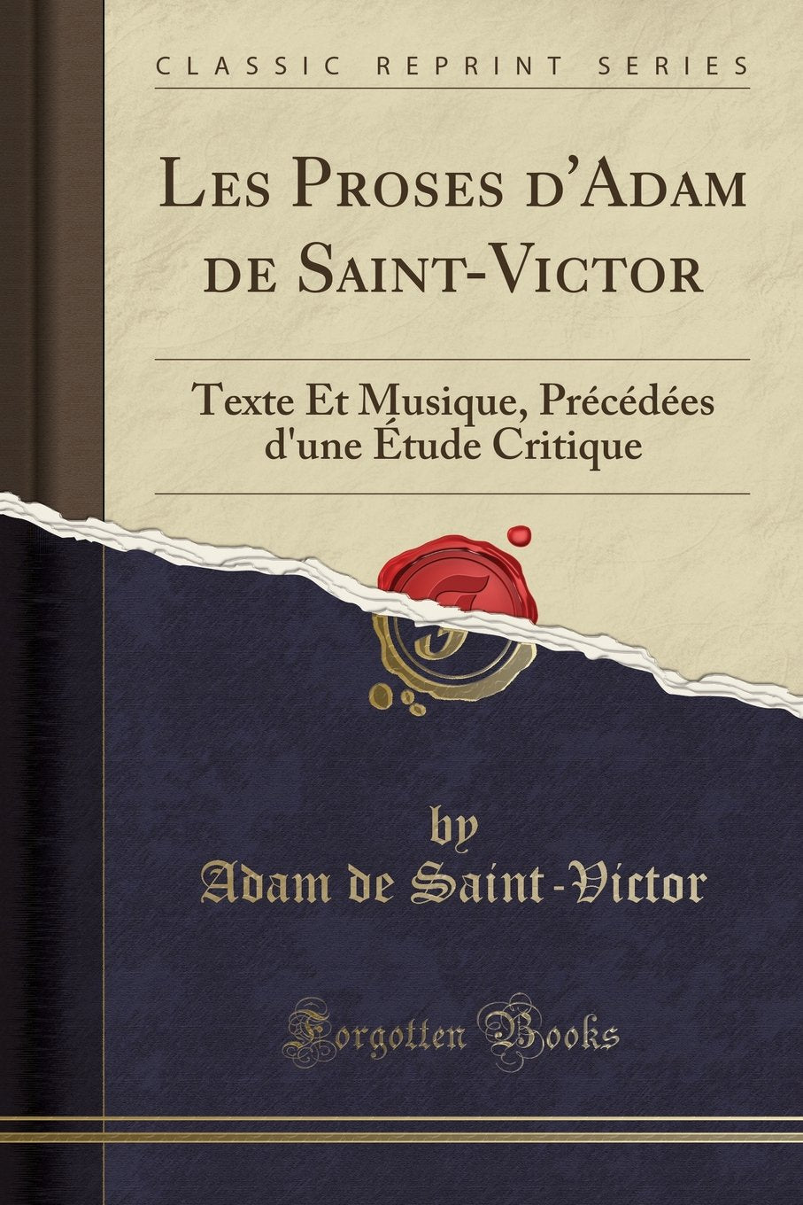 Les Proses d'Adam de Saint-Victor: Texte Et Musique, Précédées d'une Étude Critique (Classic Reprint) Social Sciences