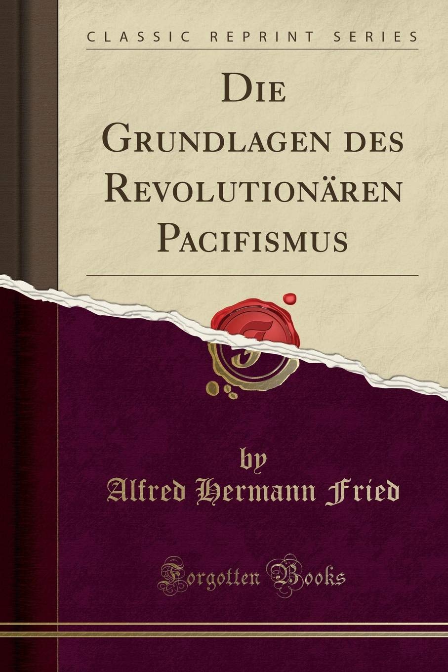 Die Grundlagen des Revolutionären Pacifismus (Classic Reprint) Politics & History