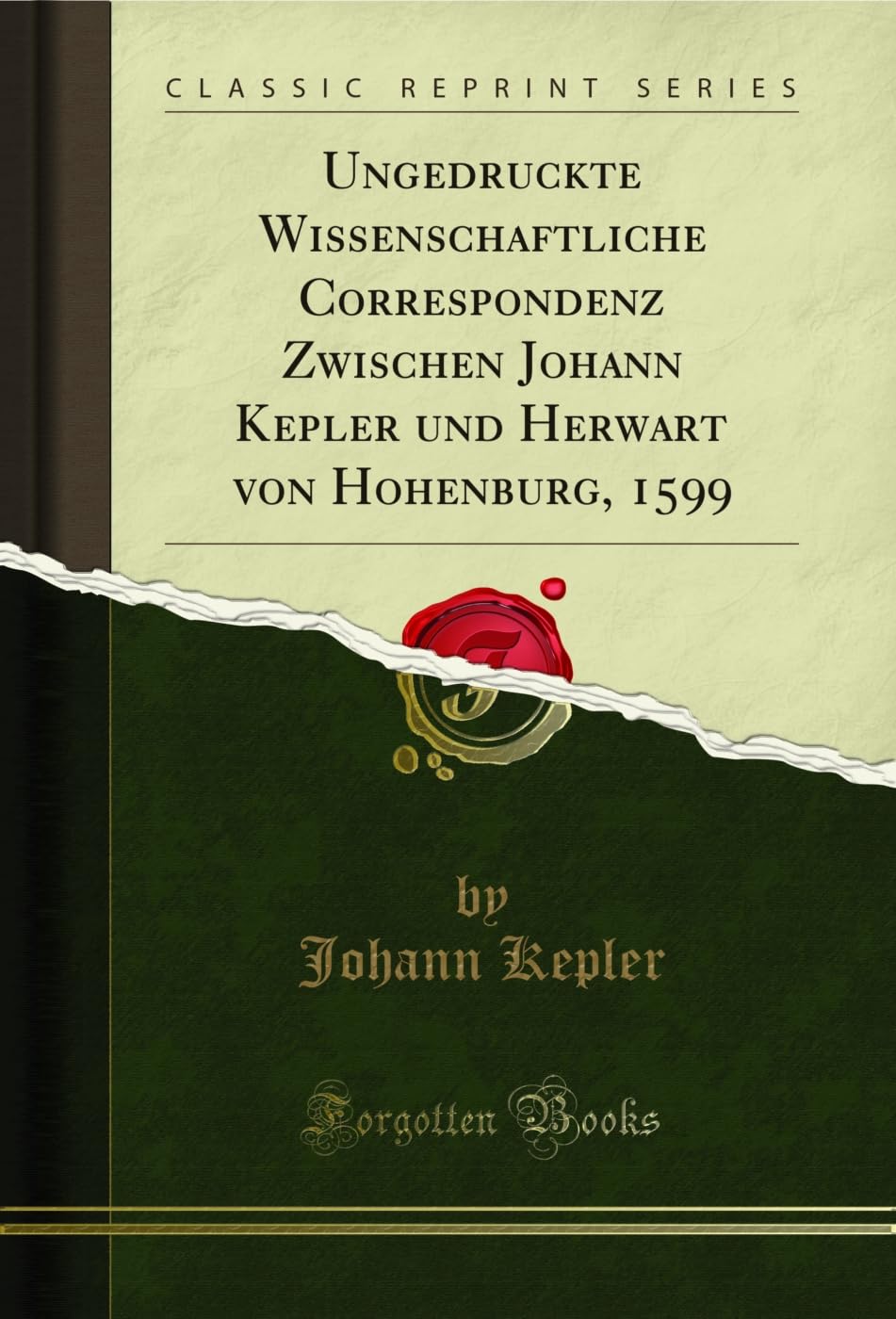 Ungedruckte Wissenschaftliche Correspondenz Zwischen Johann Kepler und Herwart von Hohenburg, 1599 (Classic Reprint) Essays & Short Stories