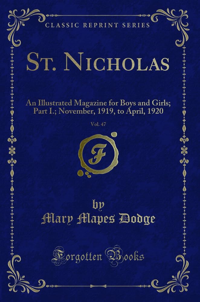 St. Nicholas, Vol. 47: An Illustrated Magazine for Boys and Girls; Part I.; November, 1919, to April, 1920 (Classic Reprint) Novels & Short Stories