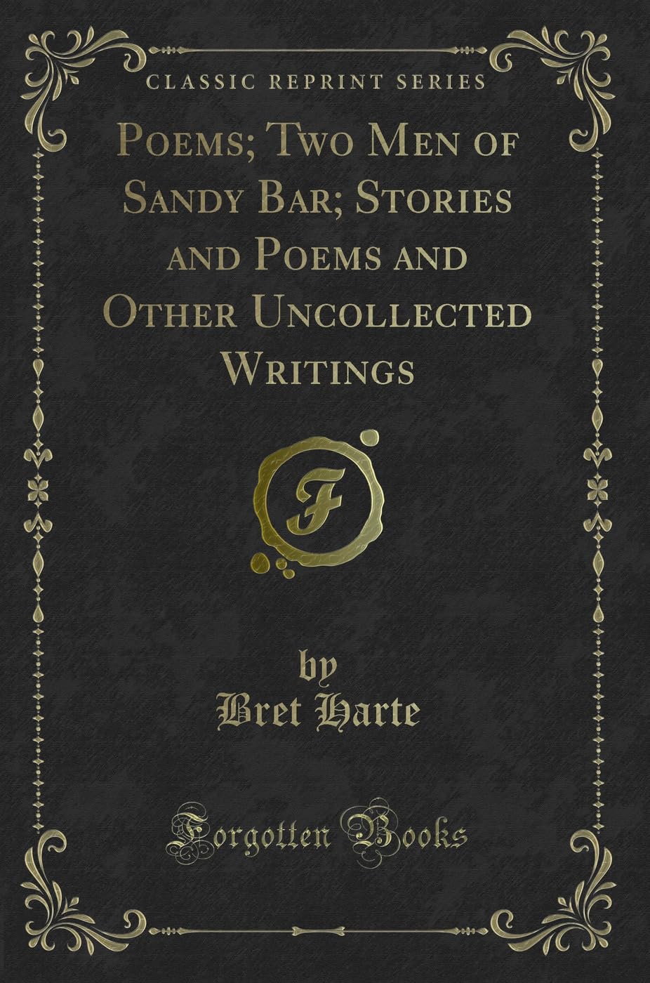 Poems; Two Men of Sandy Bar; Stories and Poems and Other Uncollected Writings (Classic Reprint) Novels & Short Stories