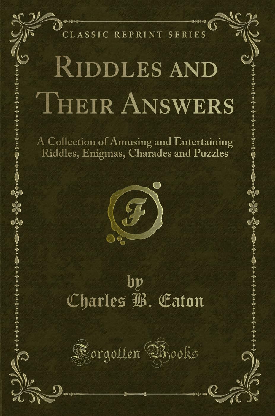 Riddles and Their Answers: A Collection of Amusing and Entertaining Riddles, Enigmas, Charades and Puzzles (Classic Reprint) Novels & Short Stories