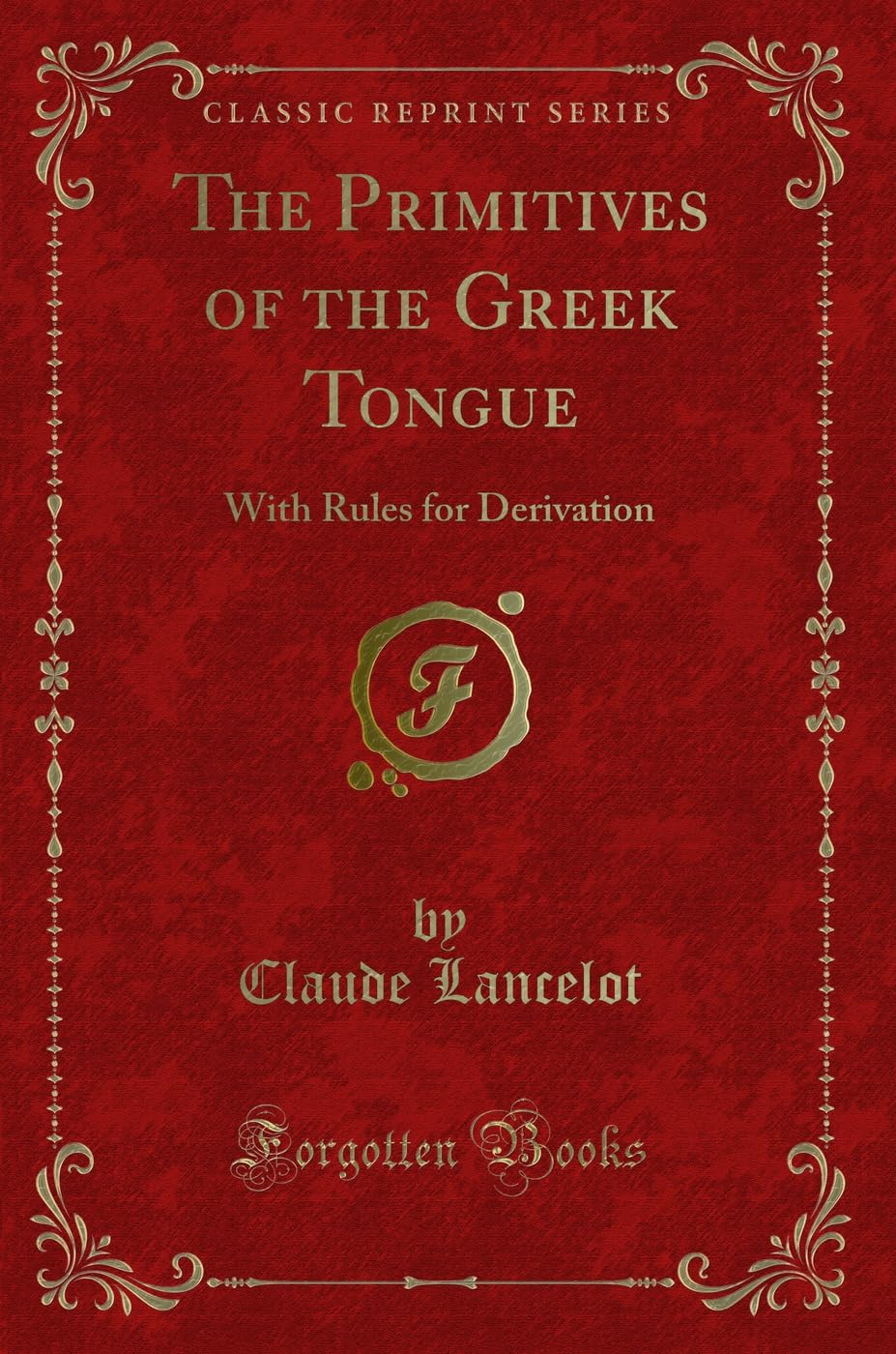 The Primitives of the Greek Tongue: With Rules for Derivation (Classic Reprint) Foreign Languages ​​& Dictionaries