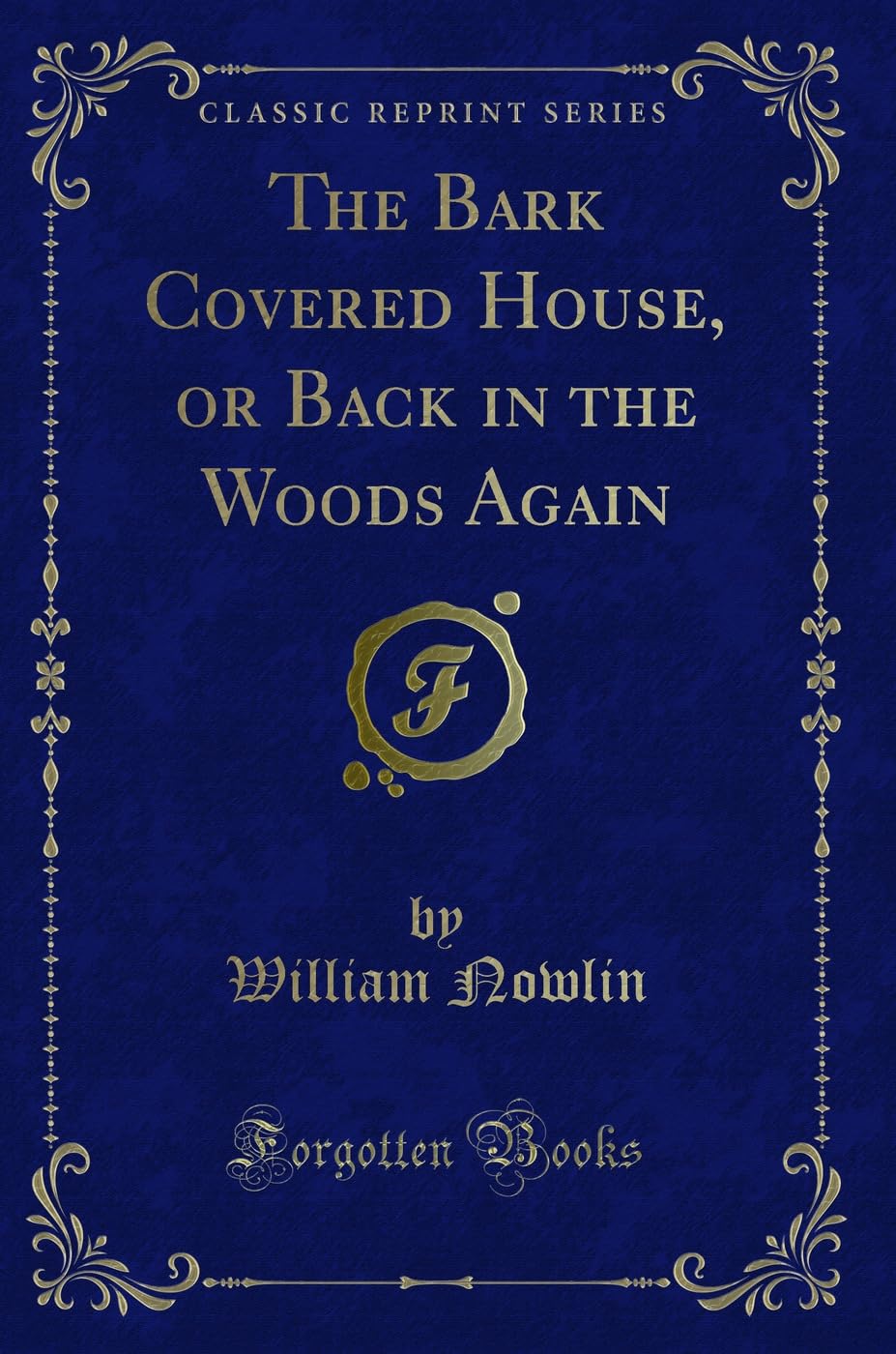 The Bark Covered House, or Back in the Woods Again (Classic Reprint) Novels & Short Stories