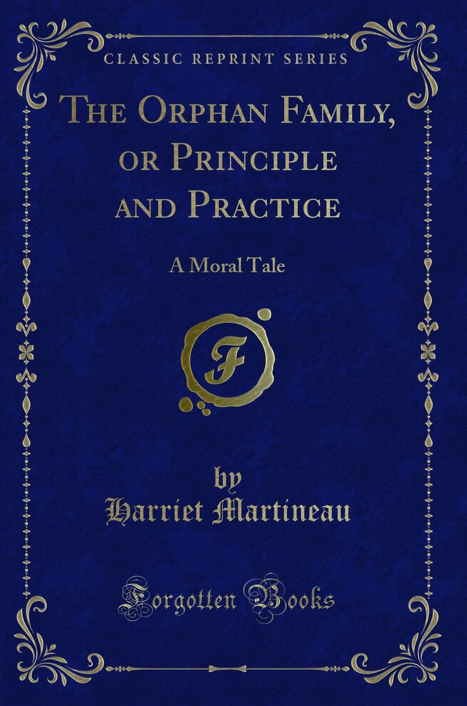 The Orphan Family, or Principle and Practice: A Moral Tale (Classic Reprint) Novels & Short Stories