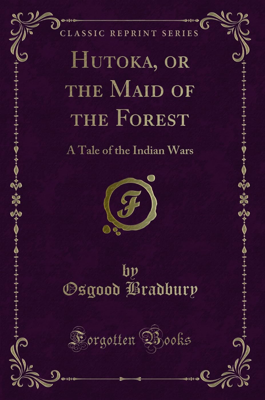 Hutoka, or the Maid of the Forest: A Tale of the Indian Wars (Classic Reprint) Action & Adventure