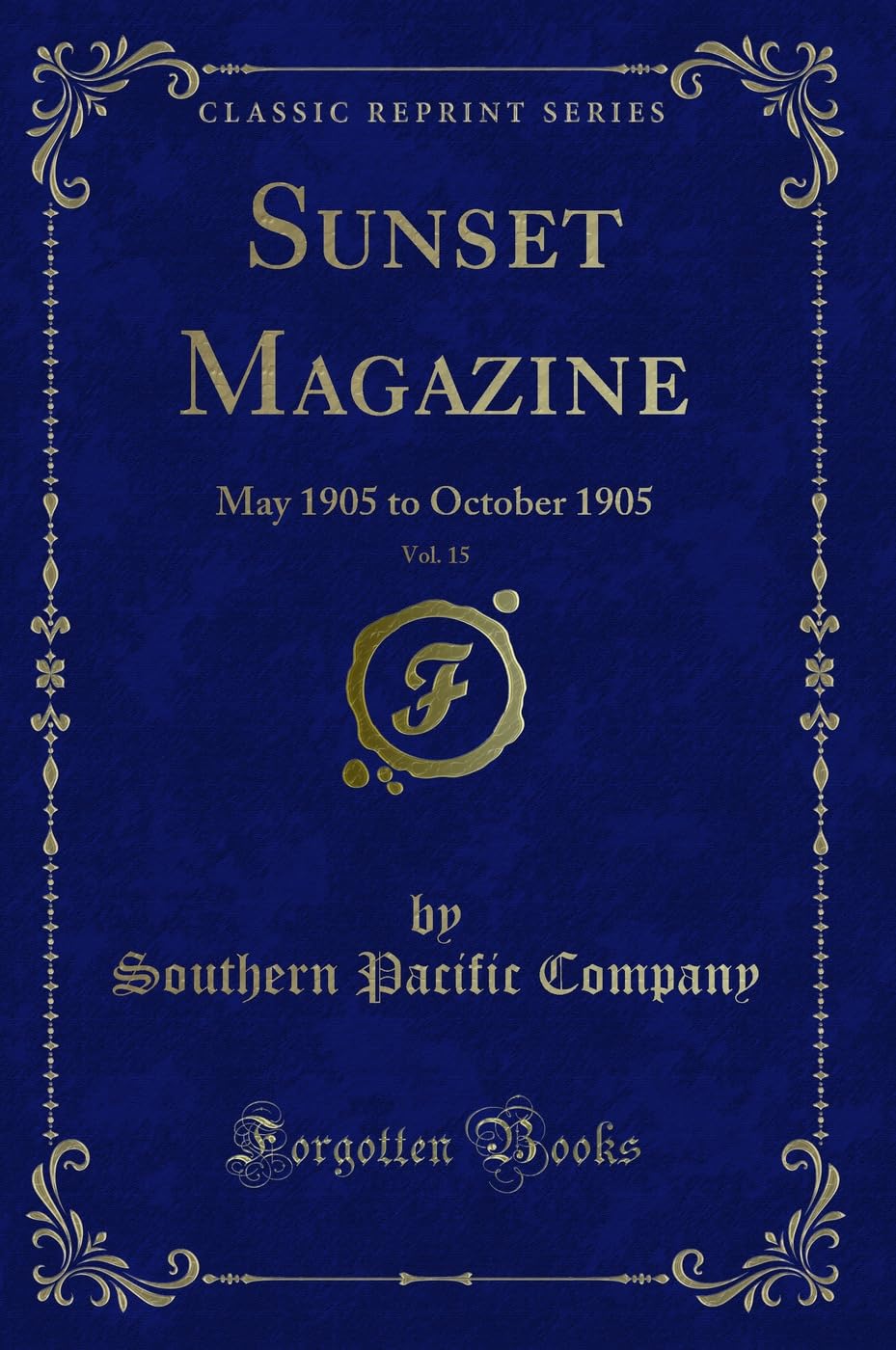 Sunset Magazine, Vol. 15: May 1905 to October 1905 (Classic Reprint) Novels & Short Stories