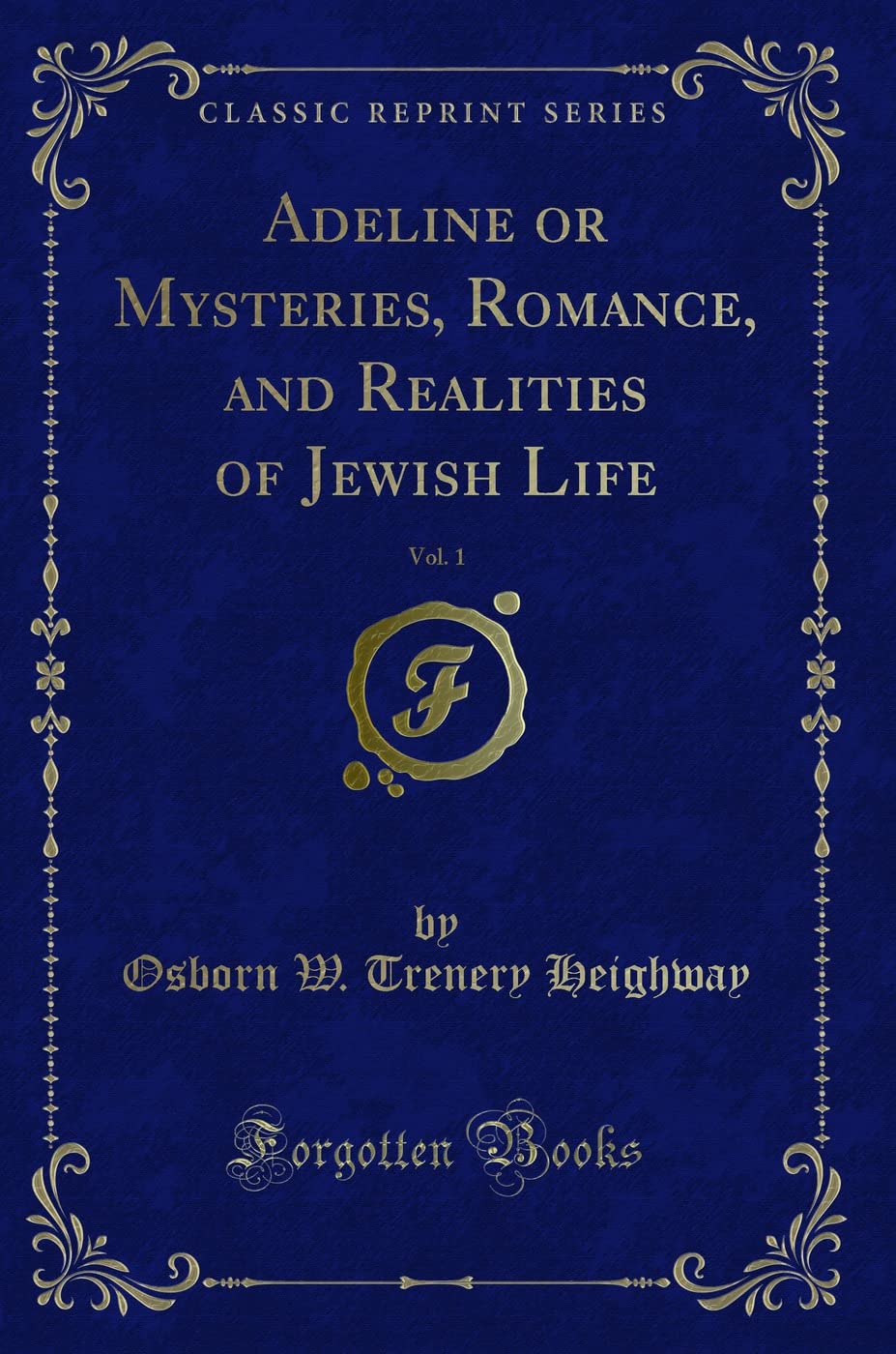 Adeline or Mysteries, Romance, and Realities of Jewish Life, Vol. 1 (Classic Reprint) Novels & Short Stories