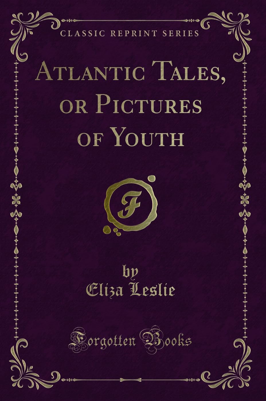 Atlantic Tales, or Pictures of Youth (Classic Reprint) Novels & Short Stories