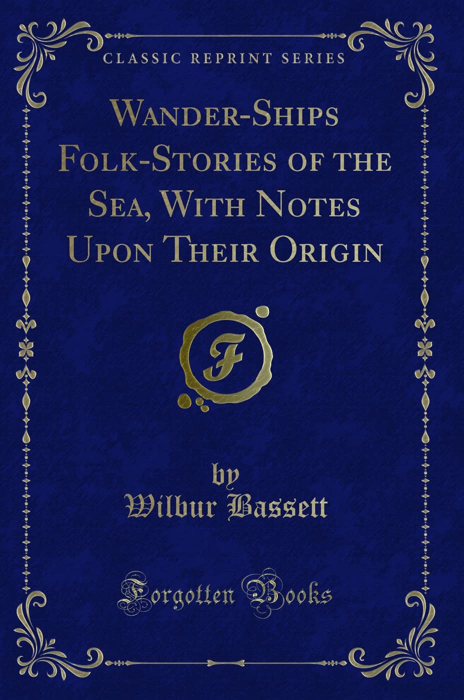 Wander-Ships Folk-Stories of the Sea, With Notes Upon Their Origin (Classic Reprint) Action & Adventure