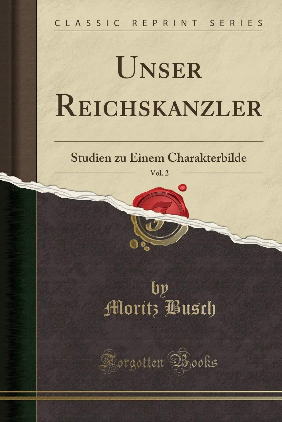 Unser Reichskanzler, Vol. 2: Studien zu Einem Charakterbilde (Classic Reprint) Social Sciences
