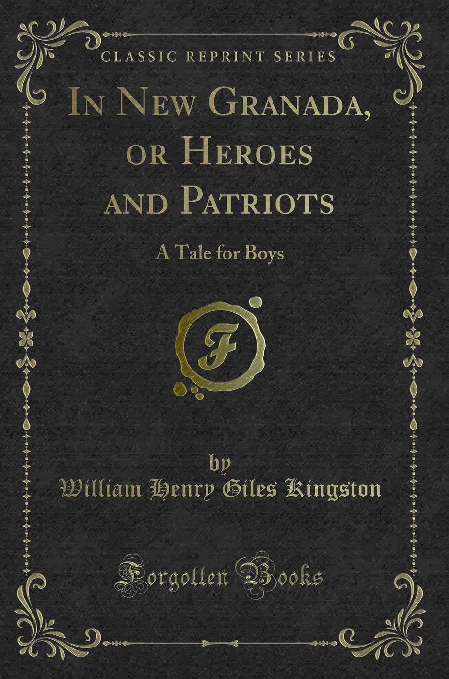 In New Granada, or Heroes and Patriots: A Tale for Boys (Classic Reprint) Classics